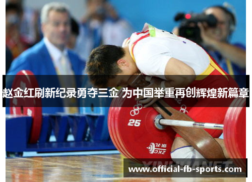 赵金红刷新纪录勇夺三金 为中国举重再创辉煌新篇章