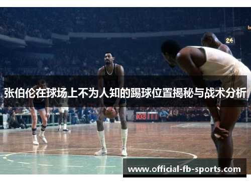 张伯伦在球场上不为人知的踢球位置揭秘与战术分析