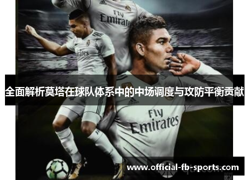 全面解析莫塔在球队体系中的中场调度与攻防平衡贡献