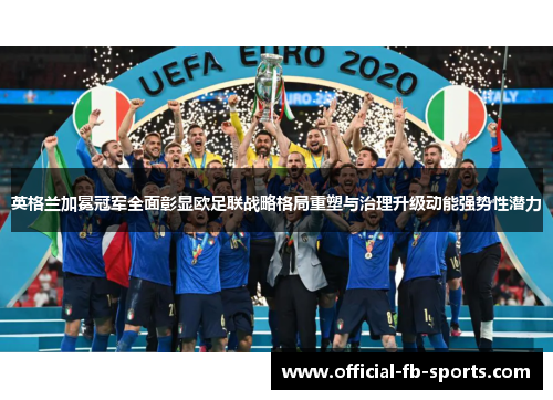 英格兰加冕冠军全面彰显欧足联战略格局重塑与治理升级动能强势性潜力 英格兰加冕冠军全面彰显欧足联战略格局重塑与治理升级动能强势性潜力