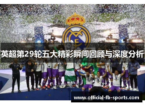 英超第29轮五大精彩瞬间回顾与深度分析