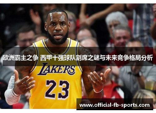 欧洲霸主之争 西甲十强球队割席之谜与未来竞争格局分析