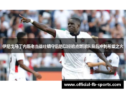 伊尼戈马丁内斯老当益壮镇守后防以经验点燃球队最后冲刺希望之火