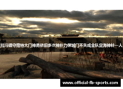 拉冯镇守南特大门神勇依旧多次神扑力保城门不失成全队定海神针一人